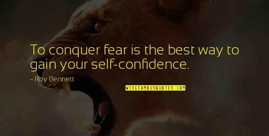 Self Confidence Quotes By Roy Bennett: To conquer fear is the best way to