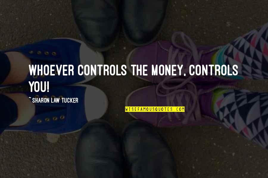 Self Confidence Quotes By Sharon Law Tucker: Whoever controls the money, controls you! Self Confidence Quotes By Sharon Law Tucker: Whoever controls the money, controls you!