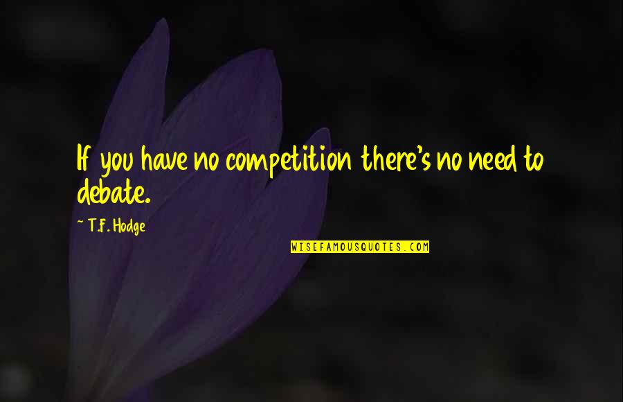 Self Confidence Quotes By T.F. Hodge: If you have no competition there's no need