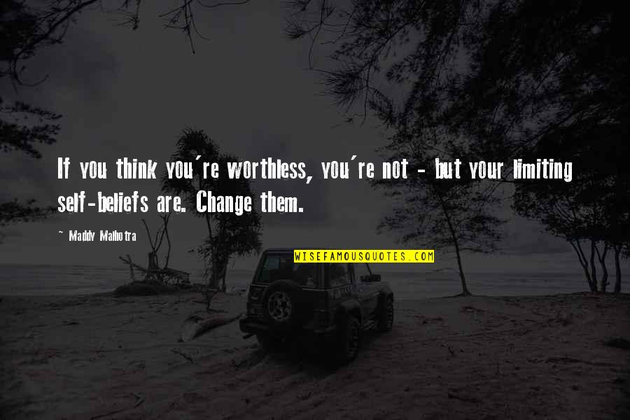 Self Confidence Success Quotes By Maddy Malhotra: If you think you're worthless, you're not -