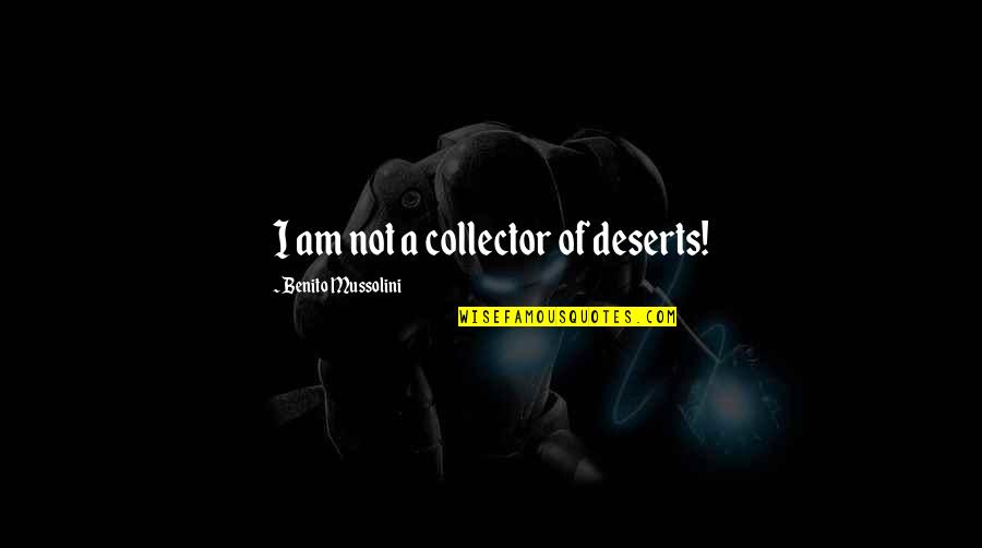 Self Confined Quotes By Benito Mussolini: I am not a collector of deserts! Self Confined Quotes By Benito Mussolini: I am not a collector of deserts!