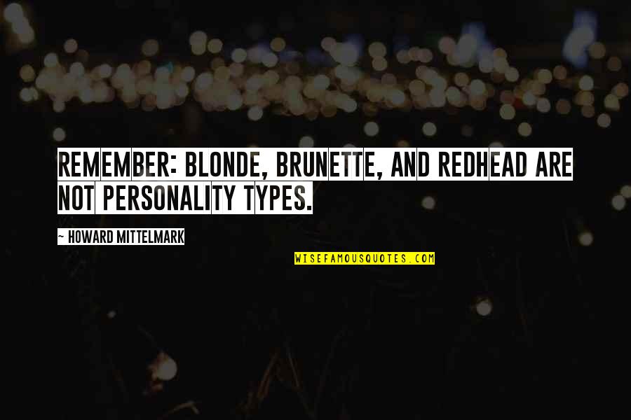 Self Confined Quotes By Howard Mittelmark: Remember: blonde, brunette, and redhead are not personality Self Confined Quotes By Howard Mittelmark: Remember: blonde, brunette, and redhead are not personality
