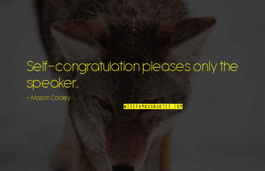 Self Congratulations Quotes By Mason Cooley: Self-congratulation pleases only the speaker.