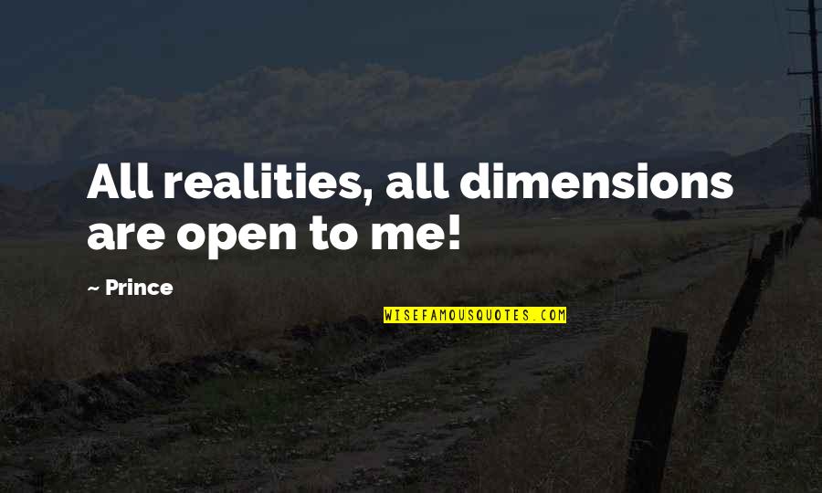 Self Conscious Love Quotes By Prince: All realities, all dimensions are open to me!