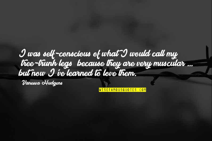 Self Conscious Love Quotes By Vanessa Hudgens: I was self-conscious of what I would call