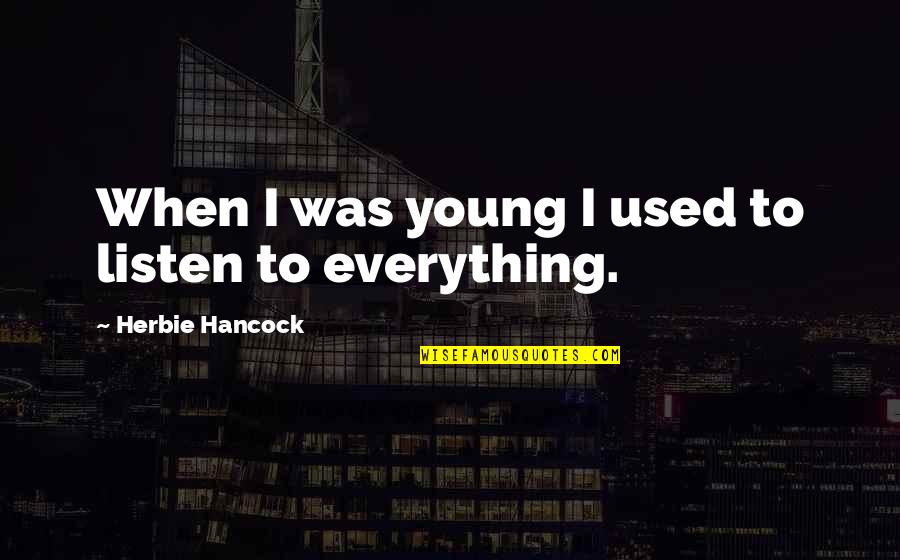 Self Consciousness Psychology Quotes By Herbie Hancock: When I was young I used to listen
