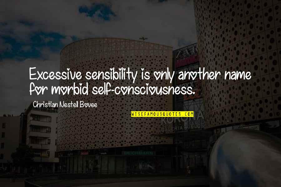 Self Consciousness Quotes By Christian Nestell Bovee: Excessive sensibility is only another name for morbid