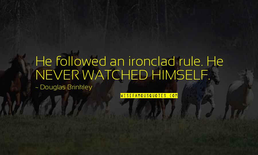 Self Consciousness Quotes By Douglas Brinkley: He followed an ironclad rule. He NEVER WATCHED Self Consciousness Quotes By Douglas Brinkley: He followed an ironclad rule. He NEVER WATCHED