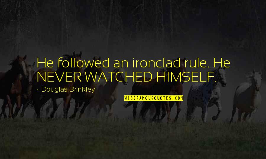 Self Consciousness Quotes By Douglas Brinkley: He followed an ironclad rule. He NEVER WATCHED