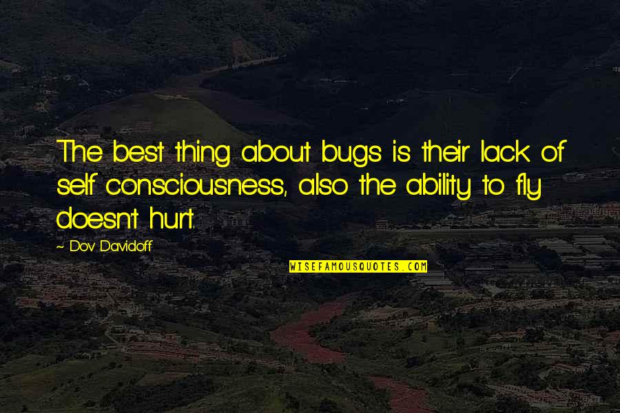Self Consciousness Quotes By Dov Davidoff: The best thing about bugs is their lack Self Consciousness Quotes By Dov Davidoff: The best thing about bugs is their lack