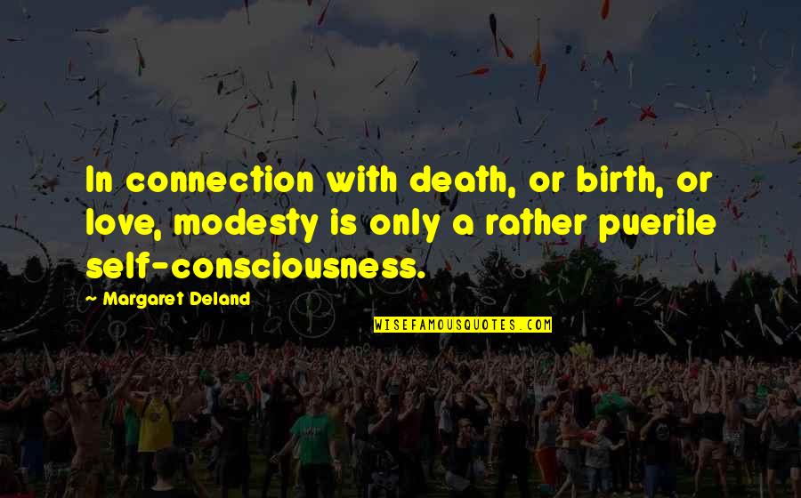 Self Consciousness Quotes By Margaret Deland: In connection with death, or birth, or love,