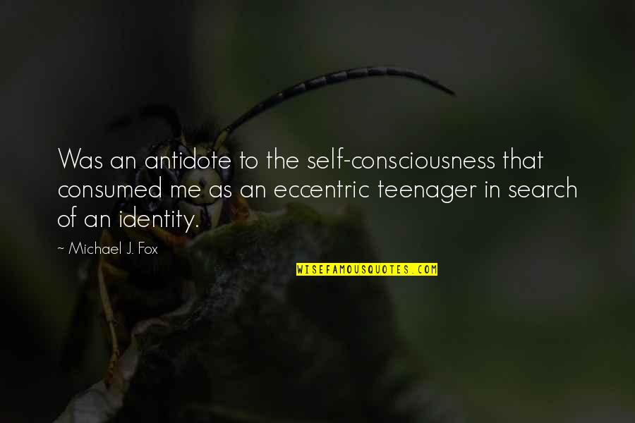 Self Consciousness Quotes By Michael J. Fox: Was an antidote to the self-consciousness that consumed