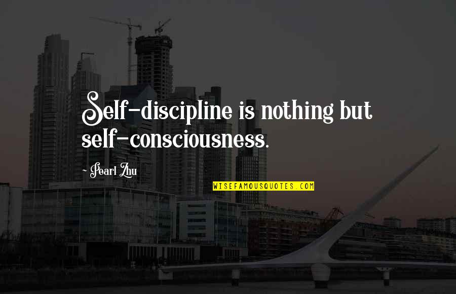 Self Consciousness Quotes By Pearl Zhu: Self-discipline is nothing but self-consciousness.