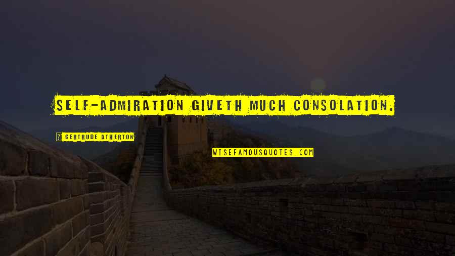 Self Consolation Quotes By Gertrude Atherton: Self-admiration giveth much consolation.