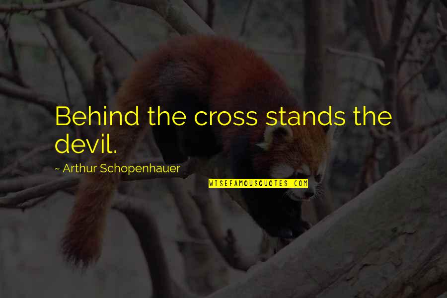 Self Console Quotes By Arthur Schopenhauer: Behind the cross stands the devil.