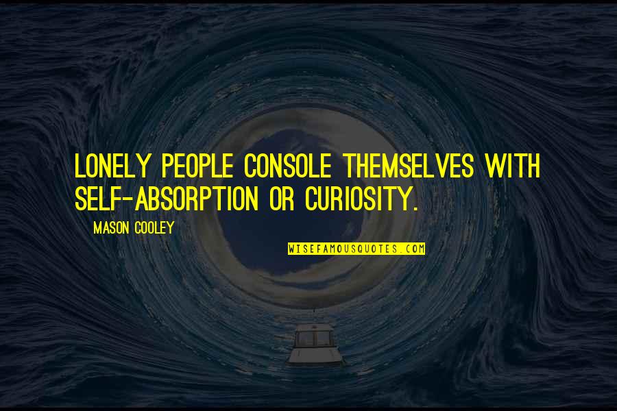 Self Console Quotes By Mason Cooley: Lonely people console themselves with self-absorption or curiosity.