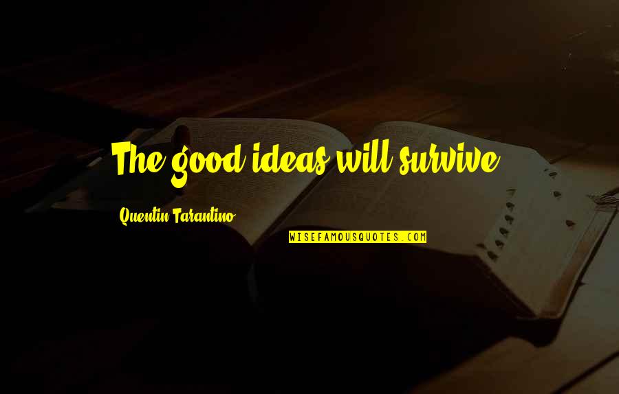 Self Consumed Quotes By Quentin Tarantino: The good ideas will survive.