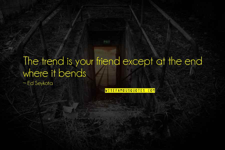 Self Containment Quotes By Ed Seykota: The trend is your friend except at the