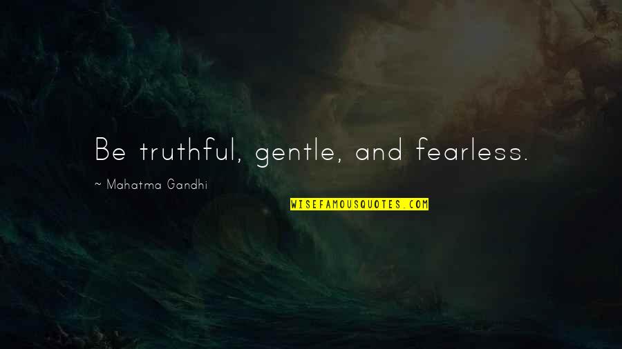 Self Containment Quotes By Mahatma Gandhi: Be truthful, gentle, and fearless.