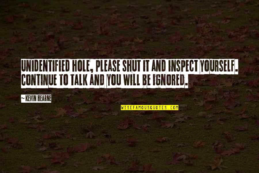Self Contented Quotes By Kevin Hearne: Unidentified hole, please shut it and inspect yourself.