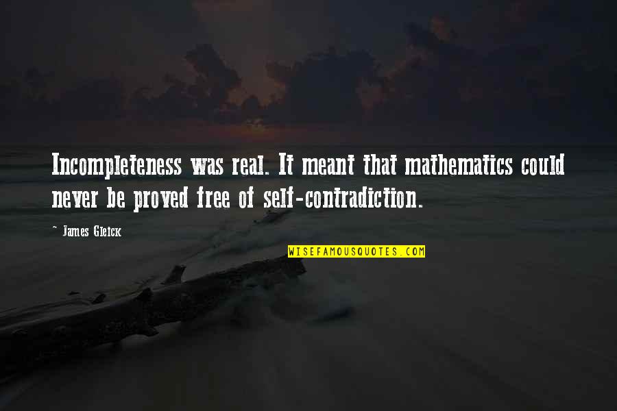 Self Contradiction Quotes By James Gleick: Incompleteness was real. It meant that mathematics could