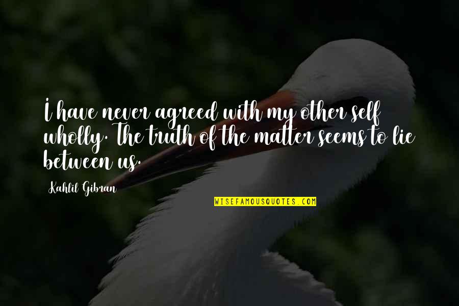 Self Contradiction Quotes By Kahlil Gibran: I have never agreed with my other self