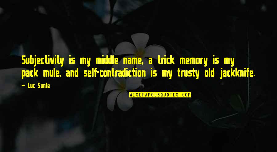 Self Contradiction Quotes By Luc Sante: Subjectivity is my middle name, a trick memory