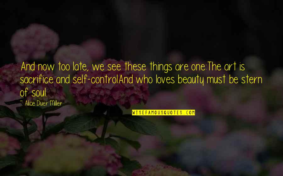 Self Control And Love Quotes By Alice Duer Miller: And now too late, we see these things