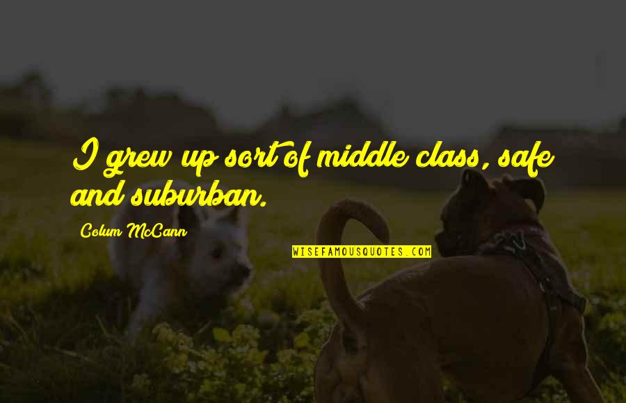 Self Control And Love Quotes By Colum McCann: I grew up sort of middle class, safe