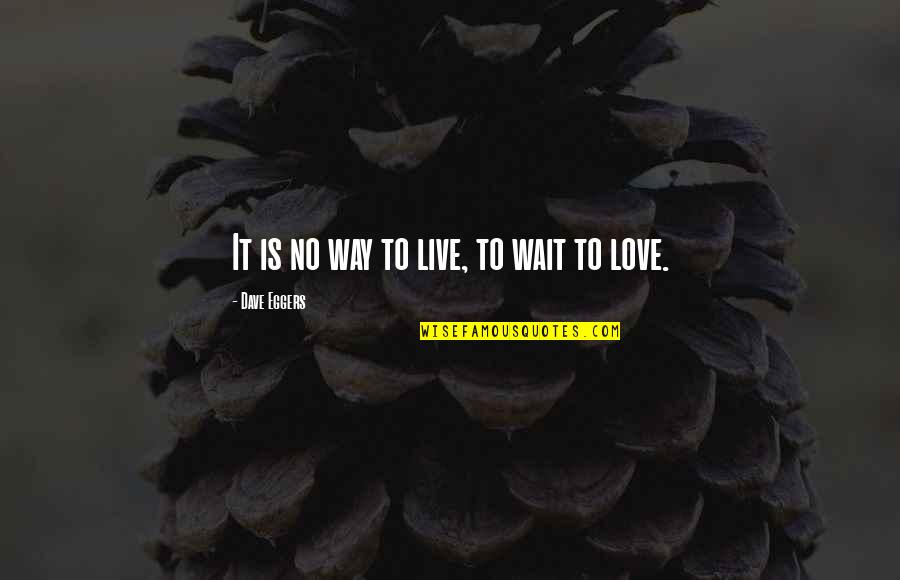 Self Control And Love Quotes By Dave Eggers: It is no way to live, to wait