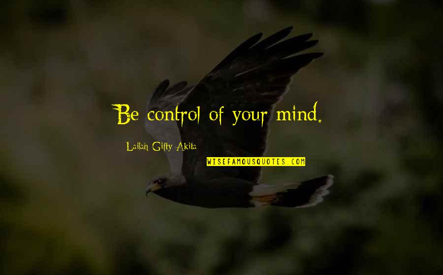 Self Control And Love Quotes By Lailah Gifty Akita: Be control of your mind.
