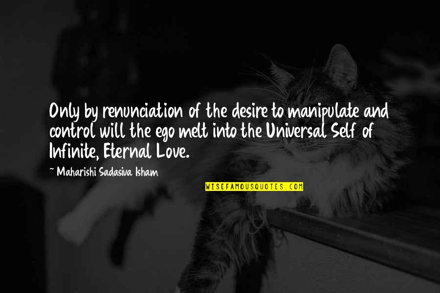 Self Control And Love Quotes By Maharishi Sadasiva Isham: Only by renunciation of the desire to manipulate