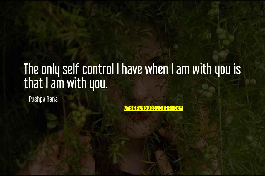 Self Control And Love Quotes By Pushpa Rana: The only self control I have when I