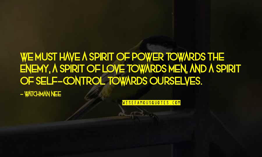 Self Control And Love Quotes By Watchman Nee: We must have a spirit of power towards
