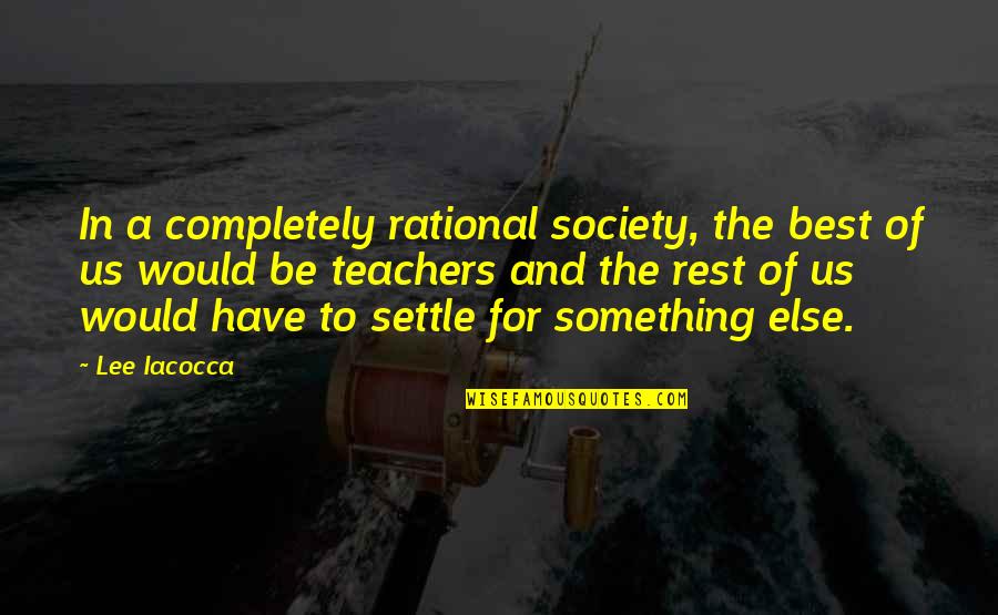 Self Control And Willpower Quotes By Lee Iacocca: In a completely rational society, the best of