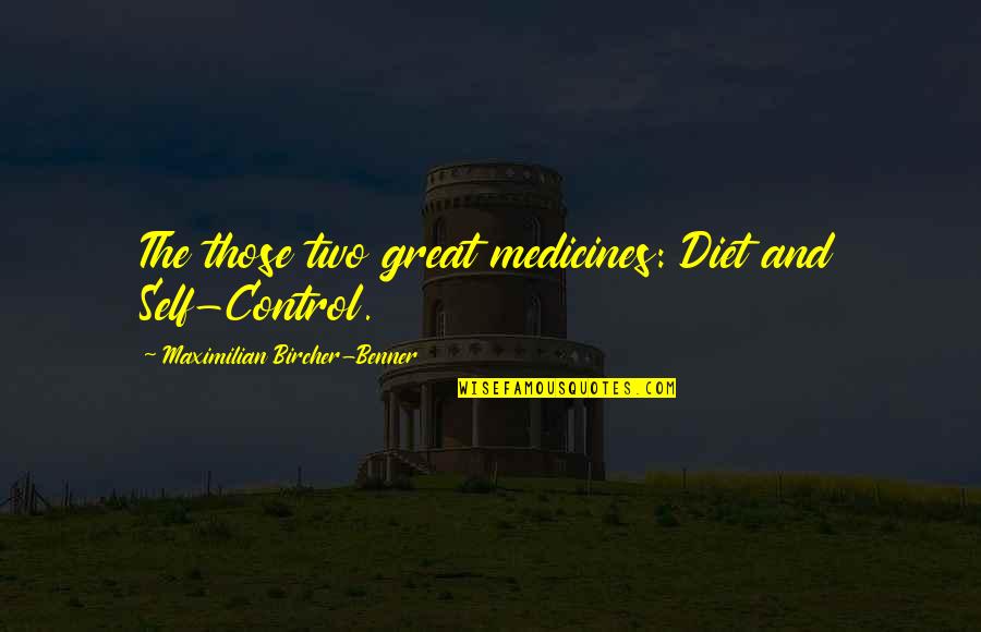 Self Control Diet Quotes By Maximilian Bircher-Benner: The those two great medicines: Diet and Self-Control.