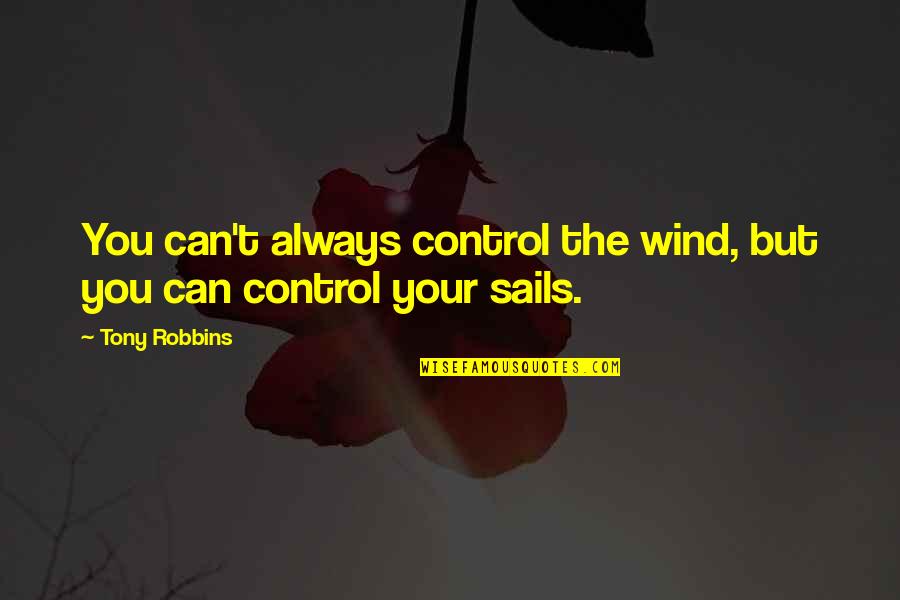 Self Control Inspirational Quotes By Tony Robbins: You can't always control the wind, but you