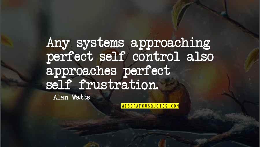 Self Control Quotes By Alan Watts: Any systems approaching perfect self-control also approaches perfect