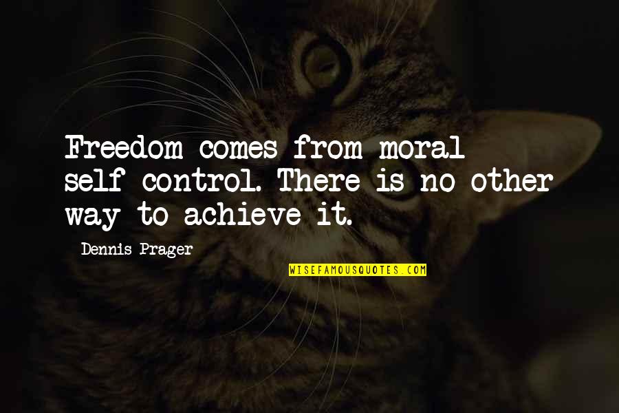 Self Control Quotes By Dennis Prager: Freedom comes from moral self-control. There is no