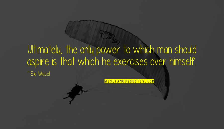 Self Control Quotes By Elie Wiesel: Ultimately, the only power to which man should