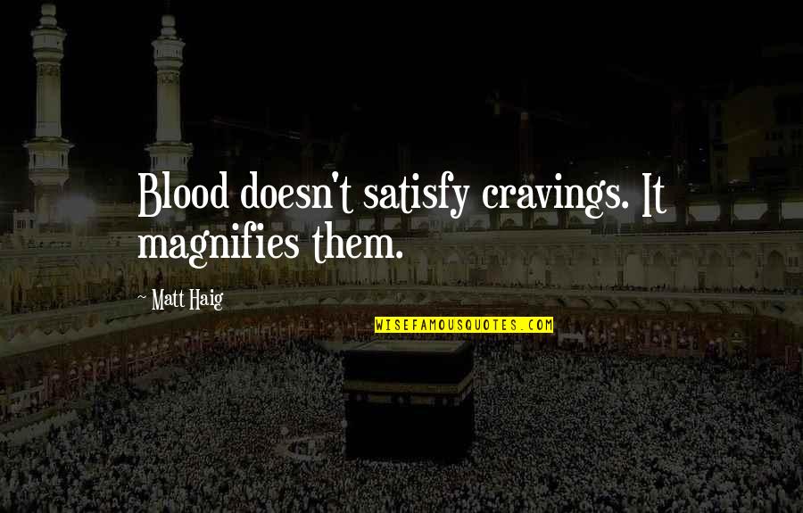 Self Control Quotes By Matt Haig: Blood doesn't satisfy cravings. It magnifies them.