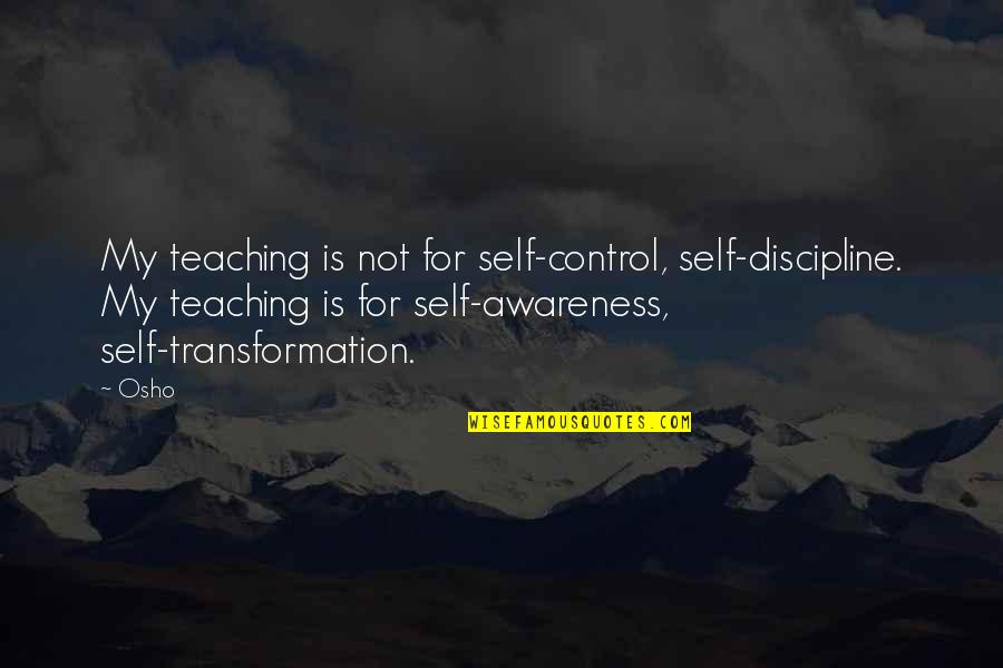 Self Control Quotes By Osho: My teaching is not for self-control, self-discipline. My