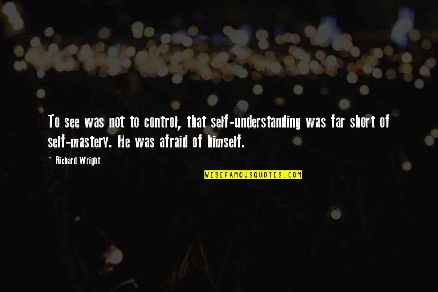 Self Control Quotes By Richard Wright: To see was not to control, that self-understanding