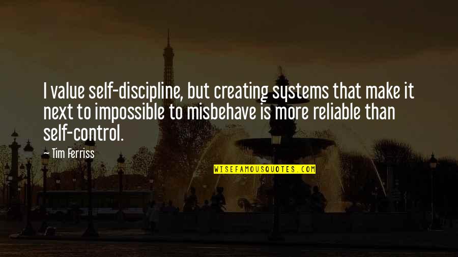 Self Control Quotes By Tim Ferriss: I value self-discipline, but creating systems that make