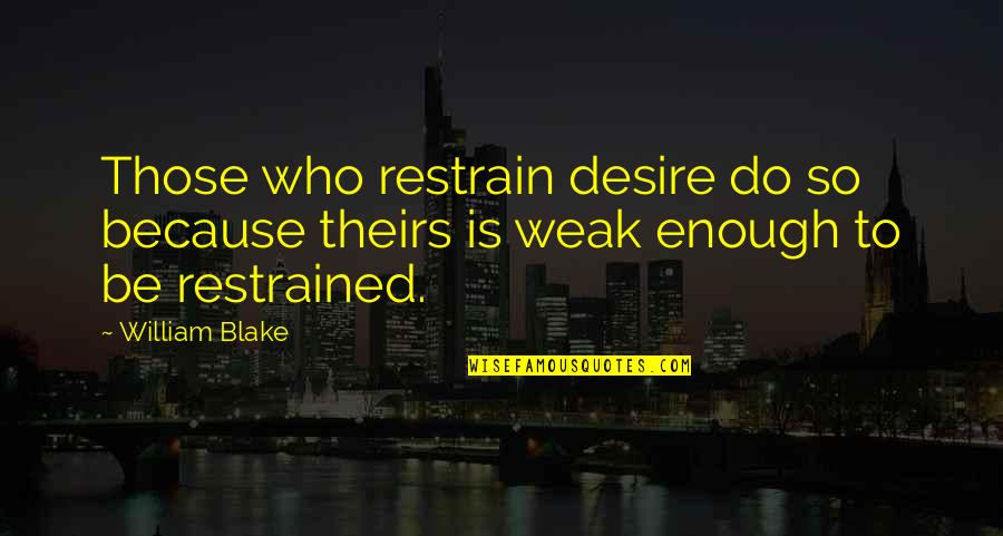 Self Control Quotes By William Blake: Those who restrain desire do so because theirs