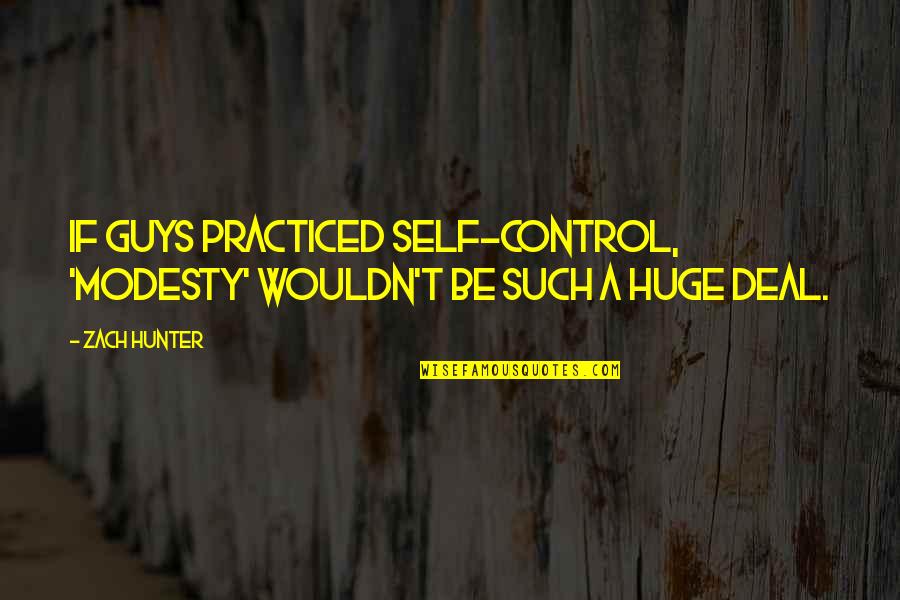 Self Control Quotes By Zach Hunter: If guys practiced self-control, 'modesty' wouldn't be such