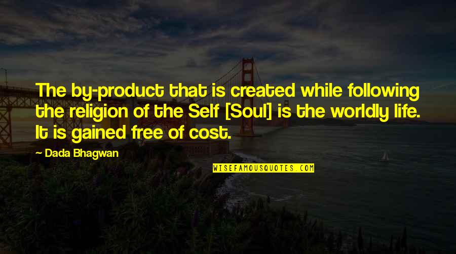 Self Created Quotes By Dada Bhagwan: The by-product that is created while following the