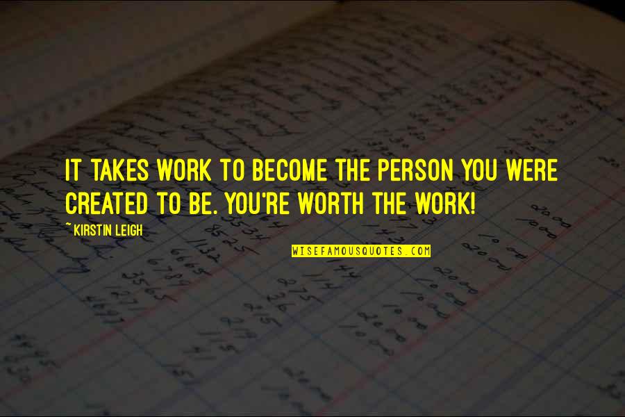 Self Created Quotes By Kirstin Leigh: It takes work to become the person you