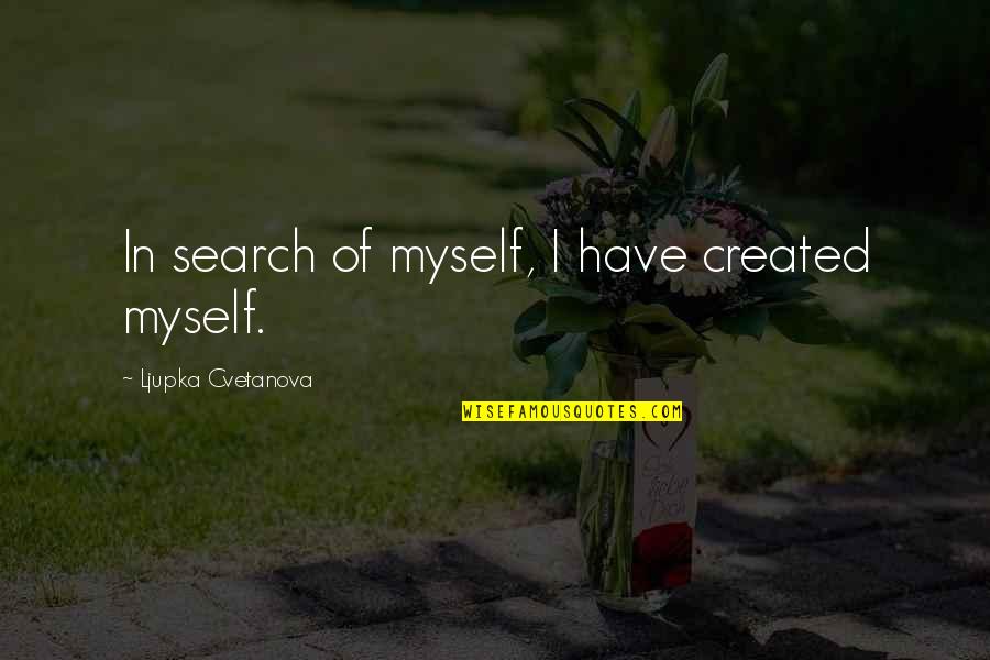 Self Created Quotes By Ljupka Cvetanova: In search of myself, I have created myself.