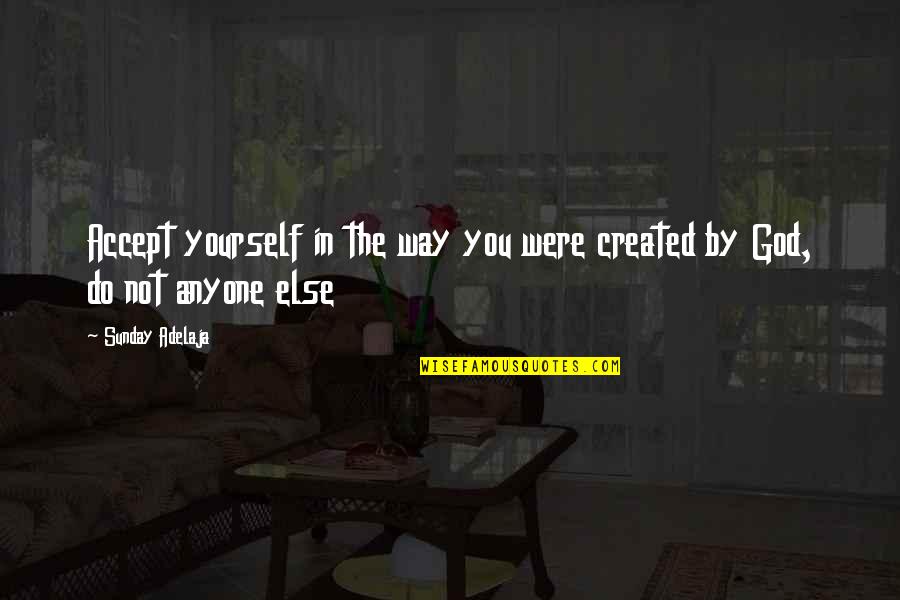 Self Created Quotes By Sunday Adelaja: Accept yourself in the way you were created